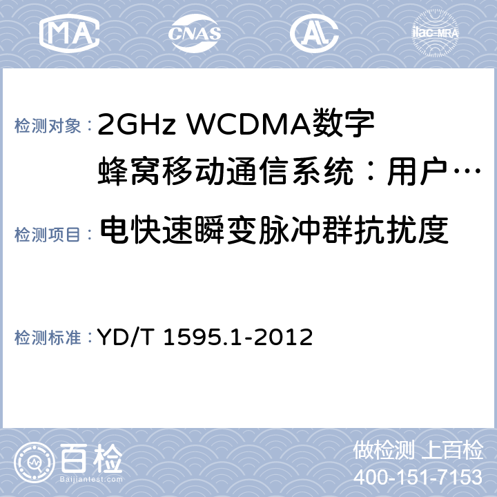 电快速瞬变脉冲群抗扰度 2GHz WCDMA数字蜂窝移动通信系统的电磁兼容性要求和测量方法 第1部分：用户设备及其辅助设备 YD/T 1595.1-2012 9.3