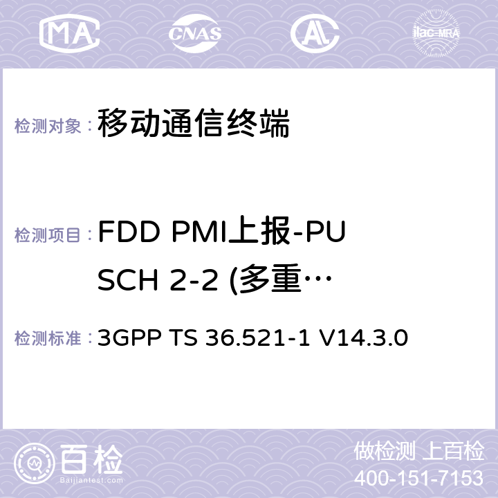 FDD PMI上报-PUSCH 2-2 (多重PMI) 3GPP TS 36.521 第三代合作项目；技术规范分组无线接入网；发展通用陆地无线接入（E-UTRA）；用户设备（UE）一致性规范的无线发送和接收第1部分：一致性测试；（R14） -1 V14.3.0 9.4.2.2.1
