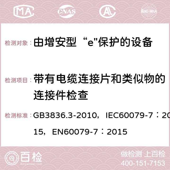 带有电缆连接片和类似物的连接件检查 爆炸性环境 第3部分：由增安型“e”保护的设备 GB3836.3-2010，IEC60079-7：2015，
EN60079-7：2015 4.2.2.4