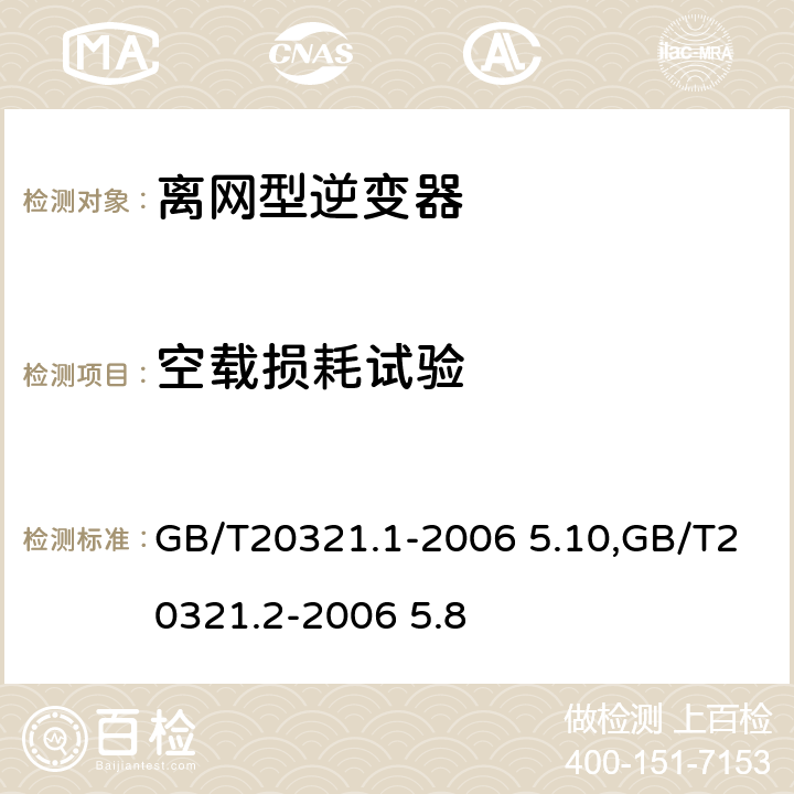 空载损耗试验 离网型风能,太阳能发电系统用逆变器 第1部分：技术条件,离网型风能,太阳能发电系统用逆变器 第2部分：试验方法 GB/T20321.1-2006 5.10,GB/T20321.2-2006 5.8