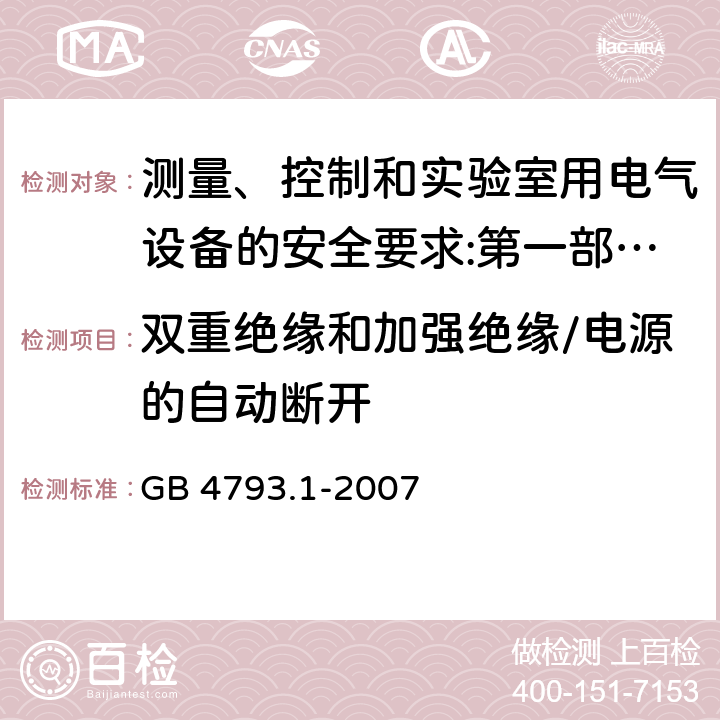 双重绝缘和加强绝缘/电源的自动断开 测量、控制和实验室用电气设备的安全要求 第1部分：通用要求 GB 4793.1-2007 6.5.2.3/6.5.2.4/6.5.2.5/5.5.2.6/6.5.4