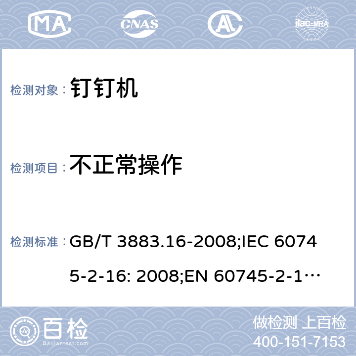 不正常操作 手持式电动工具的安全 第二部分: 钉钉机的专用要求 GB/T 3883.16-2008;
IEC 60745-2-16: 2008;
EN 60745-2-16: 2010;
AS/NZS 60745.2.16:2009 18