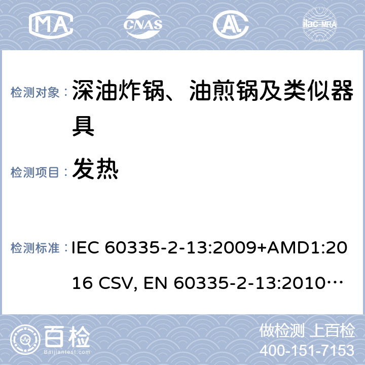 发热 家用和类似用途电器的安全 深油炸锅、油煎锅及类似器具的特殊要求 IEC 60335-2-13:2009+AMD1:2016 CSV, EN 60335-2-13:2010+A11:2012+A1:2019 Cl.11