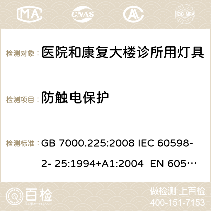 防触电保护 灯具 第2-25部分：特殊要求 医院和康复大楼诊所用灯具 GB 7000.225:2008 IEC 60598-2- 25:1994+A1:2004 EN 60598-2- 25:1994+A1:2004 BS EN 60598-2-25:1994+A1:2004 AS/NZS 60598.2.25:2001 11