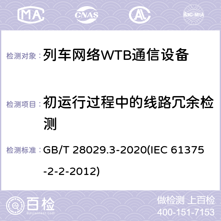 初运行过程中的线路冗余检测 《轨道交通电子设备-列车通信网络（TCN）-第2-2部分：绞线式列车总线（WTB）一致性测试》 GB/T 28029.3-2020(IEC 61375-2-2-2012) 5.6.3.18