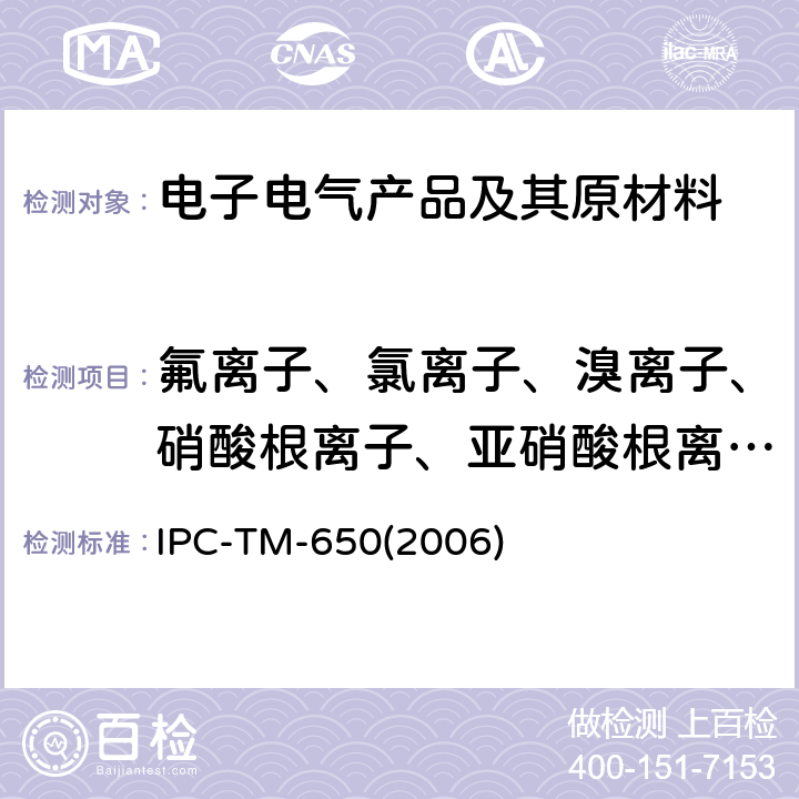 氟离子、氯离子、溴离子、硝酸根离子、亚硝酸根离子、硫酸根离子、磷酸根离子、甲酸、乙酸 试验方法手册（2006年版） IPC-TM-650(2006)