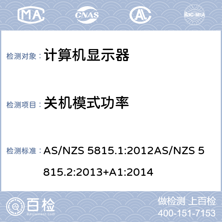 关机模式功率 信息技术设备——计算机显示器的能效要求，第一部分：能效测试方法 信息技术设备——计算机显示器的能效要求，第二部分：最低能效要求和能效等级标签 AS/NZS 5815.1:2012
AS/NZS 5815.2:2013+A1:2014 3