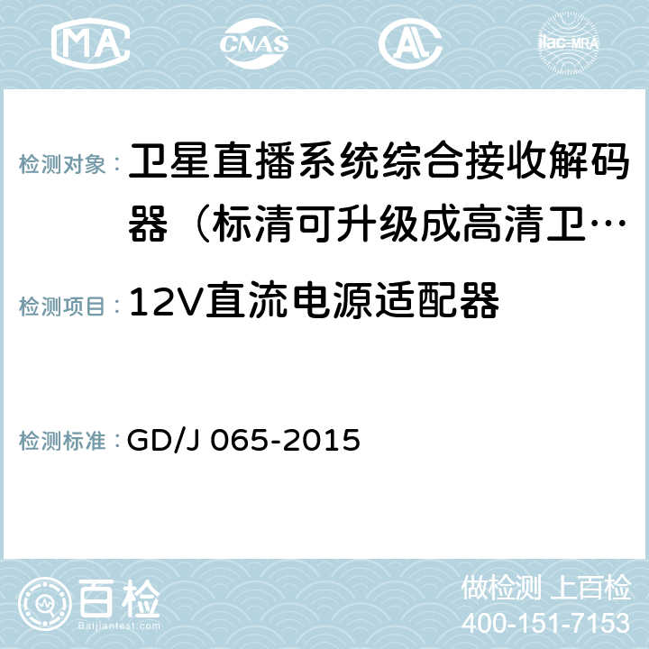 12V直流电源适配器 卫星直播系统综合接收解码器（标清可升级成高清卫星地面双模型）技术要求和测量方法 GD/J 065-2015 5.1