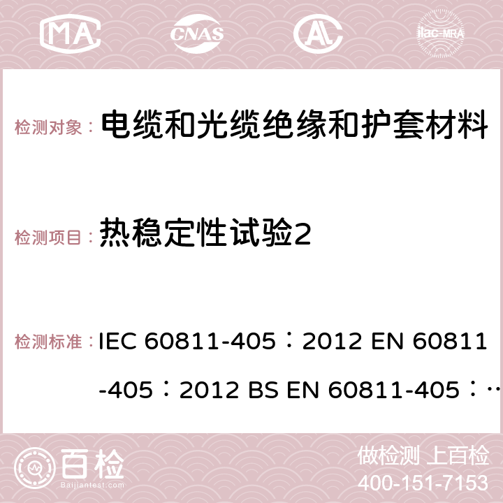 热稳定性试验2 IEC 60811-4 《电缆和光缆 非金属材料的试验方法 第405部分：杂项试验 PVC绝缘和PVC护套的热稳定试验》 05：2012 EN 60811-405：2012 BS EN 60811-405：2012