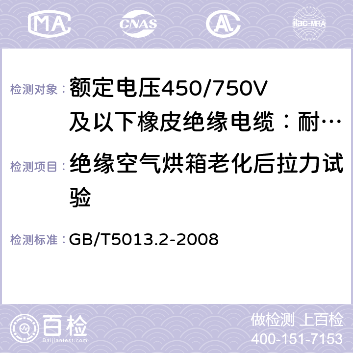 绝缘空气烘箱老化后拉力试验 额定电压450/750V及以下橡皮绝缘电缆第2部分：试验方法 GB/T5013.2-2008 8.1.3.1