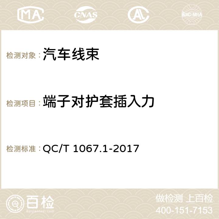 端子对护套插入力 汽车电线束和电气设备用连接器 第1部分：定义、试验方法和一般性能要求 QC/T 1067.1-2017 4.11