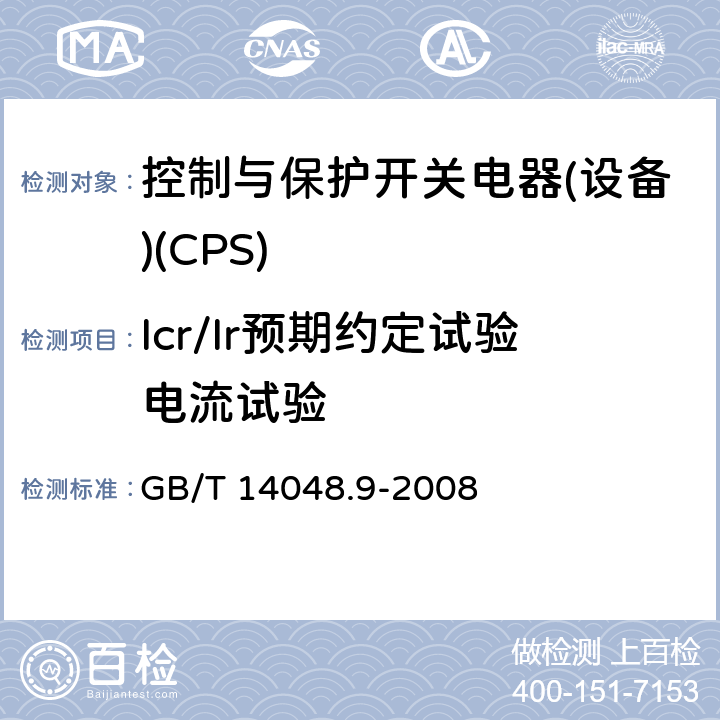 Icr/Ir预期约定试验电流试验 低压开关设备和控制设备 第6-2部分：多功能电器(设备) 控制与保护开关电器(设备)(CPS) GB/T 14048.9-2008 9.4.3.2