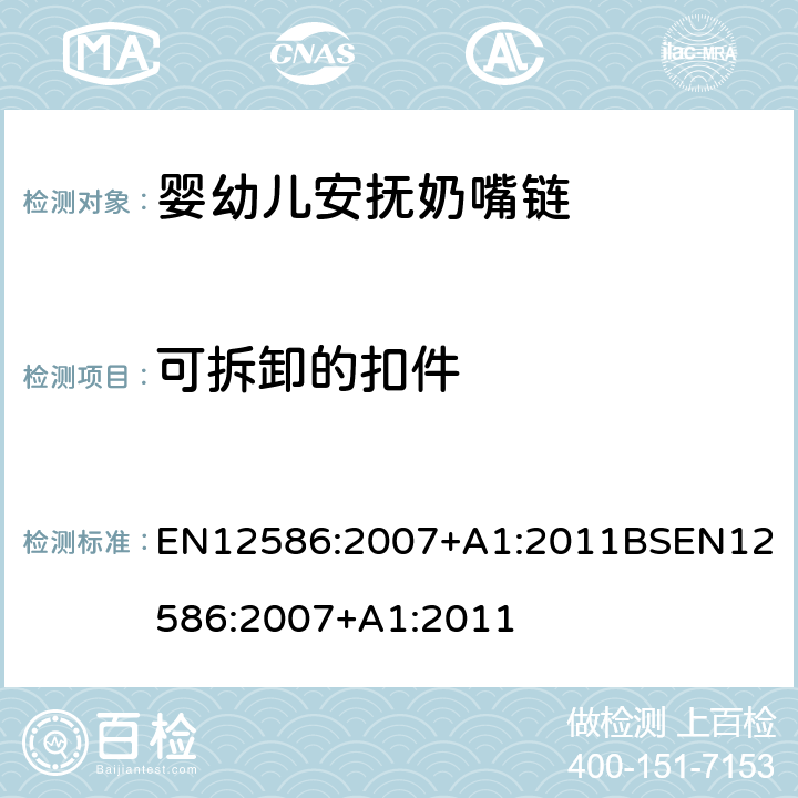 可拆卸的扣件 儿童使用和护理用品- 安抚奶嘴链-安全要求和试验方法 EN12586:2007+A1:2011
BSEN12586:2007+A1:2011 5.1.11