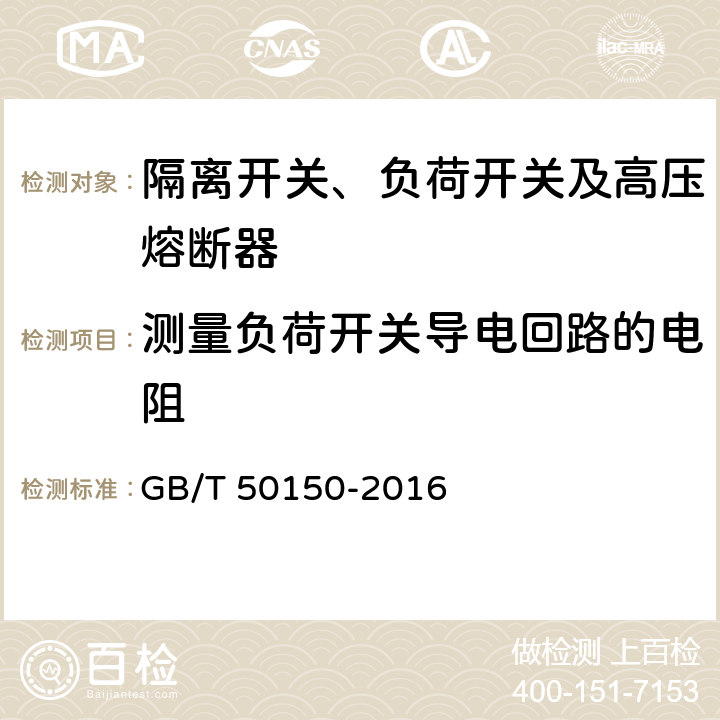 测量负荷开关导电回路的电阻 电气装置安装工程 电气设备交接试验标准 GB/T 50150-2016 14.0.4