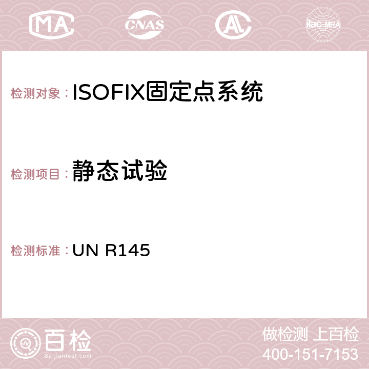 静态试验 关于ISOFIX固定点系统,ISOFIX上拉带固定点及i-size座椅位置的批准车辆的统一规定 UN R145 6.2