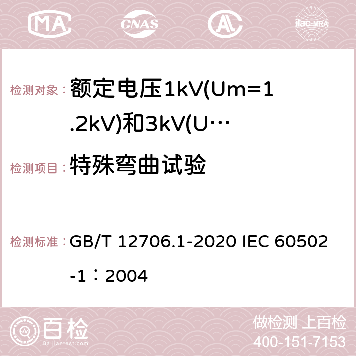 特殊弯曲试验 额定电压1kV(Um=1.2kV)到35kV(Um=40.5kV)挤包绝缘电力电缆及附件 第1部分：额定电压1kV(Um=1.2kV)和3kV(Um=3.6kV)电缆 GB/T 12706.1-2020 IEC 60502-1：2004 18.17；18.19