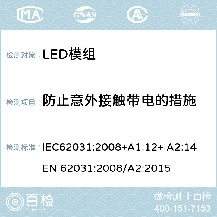 防止意外接触带电的措施 LED模组的安全要求 IEC62031:2008+A1:12+ A2:14 
EN 62031:2008/A2:2015 10