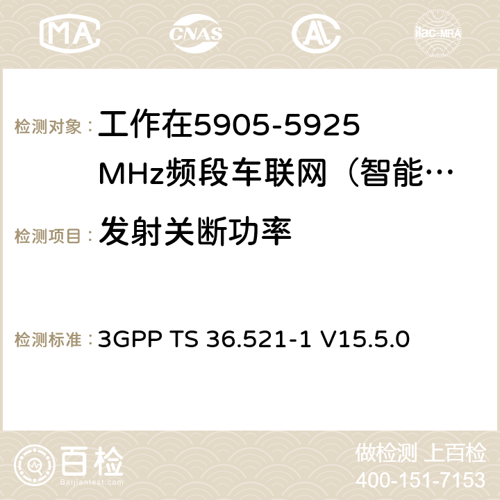 发射关断功率 第三代合作伙伴计划；技术规范组无线接入网络；演进型通用陆地无线接入(E-UTRA)；用户设备一致性技术规范无线发射和接收；第一部分：一致性测试(Release 15) 3GPP TS 36.521-1 V15.5.0 6.3.3G