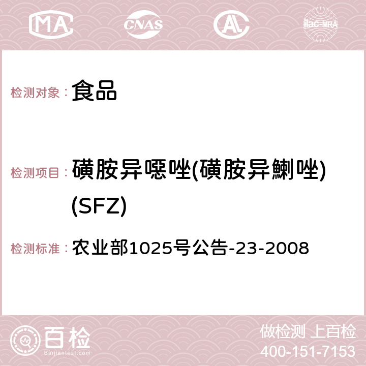 磺胺异噁唑(磺胺异鯻唑)(SFZ) 动物源食品中磺胺类药物残留检测 液相色谱-串联质谱法 农业部1025号公告-23-2008