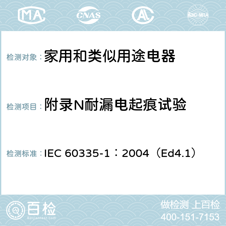 附录N耐漏电起痕试验 家用和类似用途电器的安全 第一部分：通用要求 IEC 60335-1：2004（Ed4.1） 附录 N