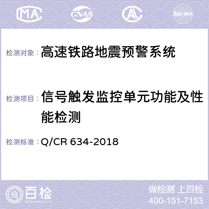 信号触发监控单元功能及性能检测 Q/CR 634-2018 《高速铁路地震预警监测系统试验方法》  5.2.2.2,5.3,5.4,6.1,6.2.2,C.3