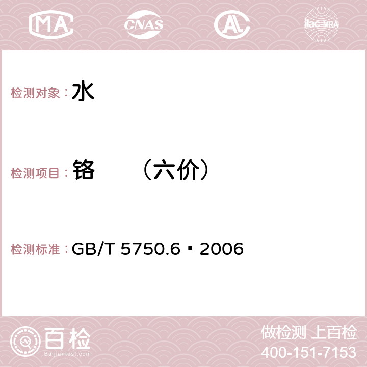 铬     （六价） 生活饮用水标准检验法 金属指标 GB/T 5750.6—2006 (10)