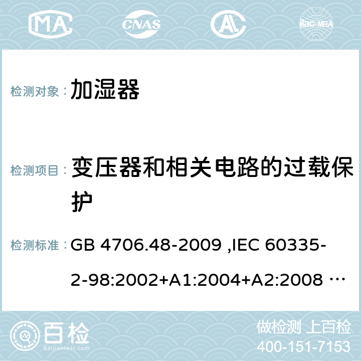 变压器和相关电路的过载保护 家用和类似用途电器的安全 加湿器的特殊要求 GB 4706.48-2009 ,IEC 60335-2-98:2002+A1:2004+A2:2008 ,EN 60335-2-98:2003+A1:2005+A2:2008 17