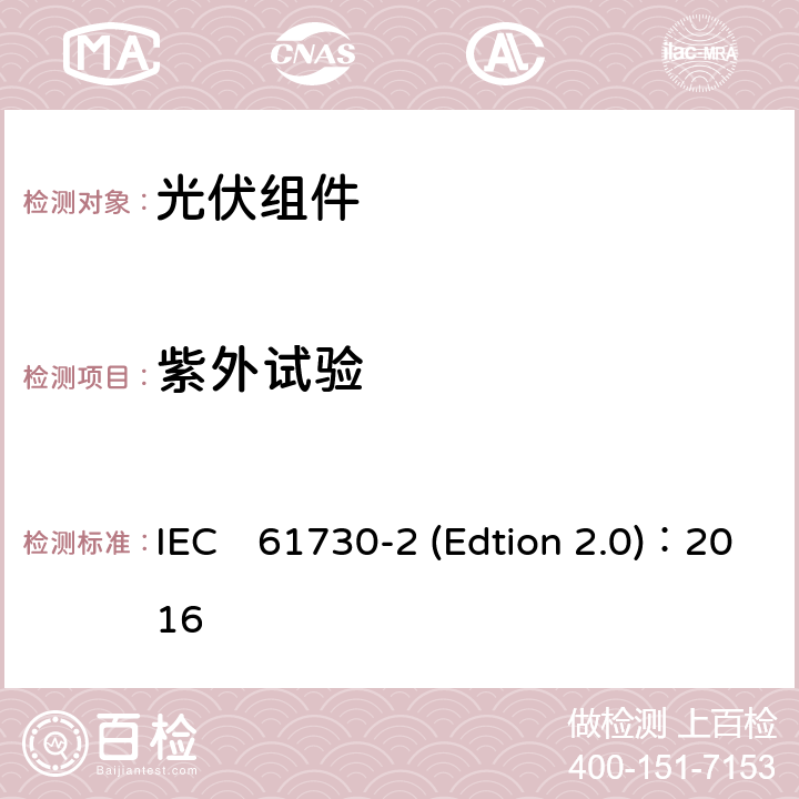 紫外试验 《光伏组件安全认证第二部分：试验要求》 IEC　61730-2 (Edtion 2.0)：2016 MST54