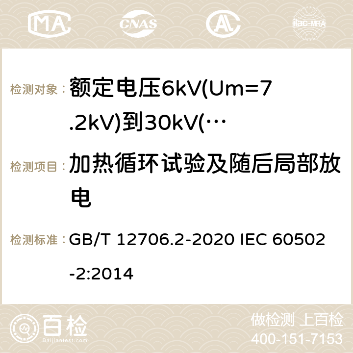 加热循环试验及随后局部放电 额定电压1kV(Um=1.2kV)到35kV(Um=40.5kV)挤包绝缘电力电缆及附件 第2部分：额定电压6kV(Um=7.2kV)到30kV(Um=36kV)电缆 GB/T 12706.2-2020 IEC 60502-2:2014 18.1.6；18.2.7