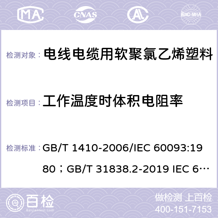 工作温度时体积电阻率 固体绝缘材料体积电阻率和表面电阻率试验方法/固体绝缘材料 介电和电阻特性 第2部分：电阻特性(DC方法) 体积电阻和体积电阻率 GB/T 1410-2006/IEC 60093:1980；GB/T 31838.2-2019 IEC 62631-3-1：2016