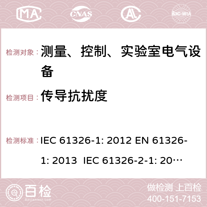 传导抗扰度 测量、控制、实验室电气设备 电磁兼容性要求 - 第1部分: 通用要求 IEC 61326-1: 2012 EN 61326-1: 2013 IEC 61326-2-1: 2012 EN 61326-2-1: 2013 IEC 61326-2-2: 2012 EN 61326-2-2:2013 IEC 61326-2-3: 2012 EN 61326-2-3: 2013 IEC 61326-2-4: 2012EN 61326-2-4: 2013 IEC 61326-2-5: 2012 EN 61326-2-5: 2013 IEC 61326-2-6: 2012 EN 61326-2-6: 2013 6