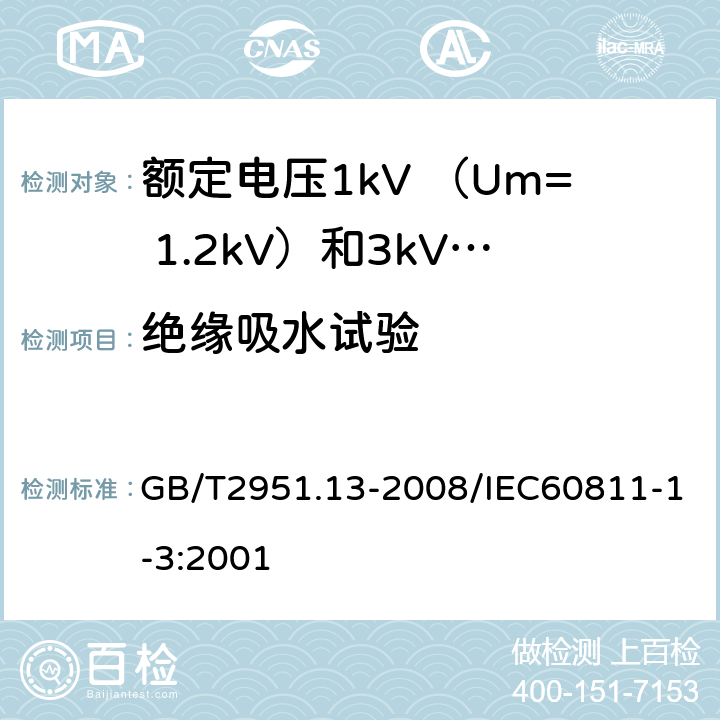 绝缘吸水试验 电缆和光缆绝缘和护套材料通用试验方法第13部分：通用试验方法—密度测定方法—吸水试验—收缩试验 GB/T2951.13-2008/IEC60811-1-3:2001 9.1,9.2