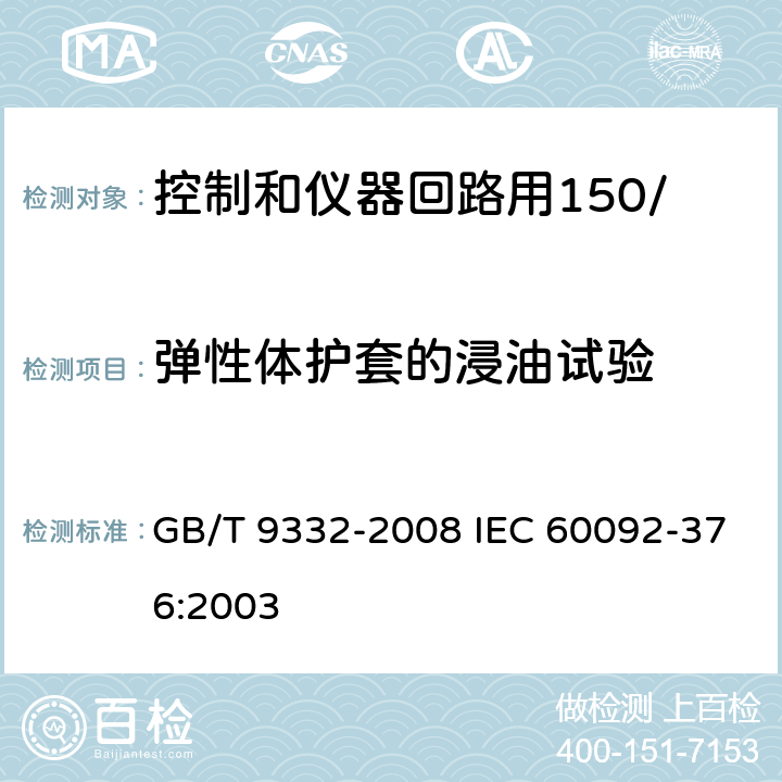 弹性体护套的浸油试验 船舶电气装置 控制和仪器回路用150/250V(300V)电缆 GB/T 9332-2008 IEC 60092-376:2003 17.3