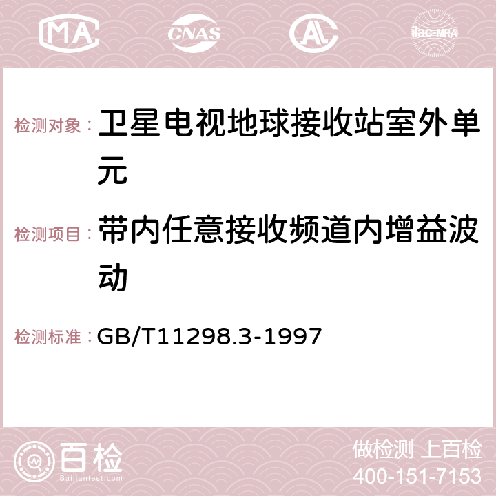 带内任意接收频道内增益波动 卫星电视地球接收站测量方法--室外单元测量 GB/T11298.3-1997 4.3