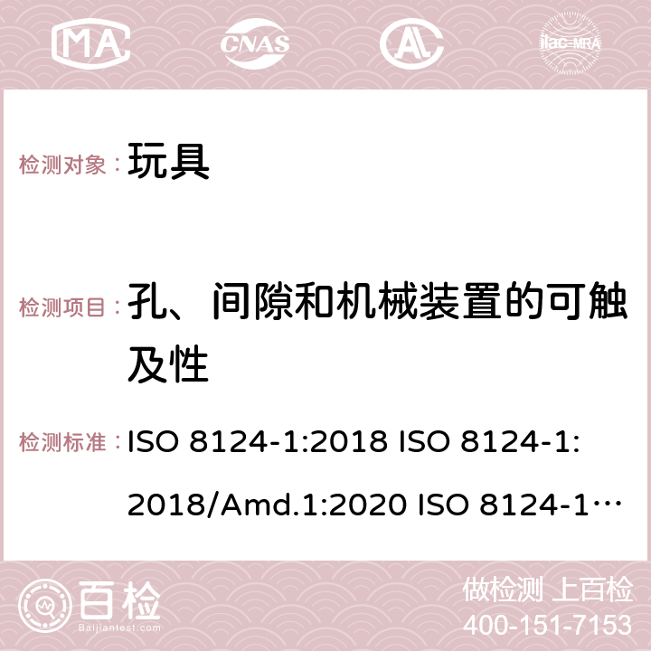 孔、间隙和机械装置的可触及性 玩具安全 第1部分：机械和物理性能的安全方面 ISO 8124-1:2018 ISO 8124-1:2018/Amd.1:2020 ISO 8124-1:2018/Amd.2:2020 4.13