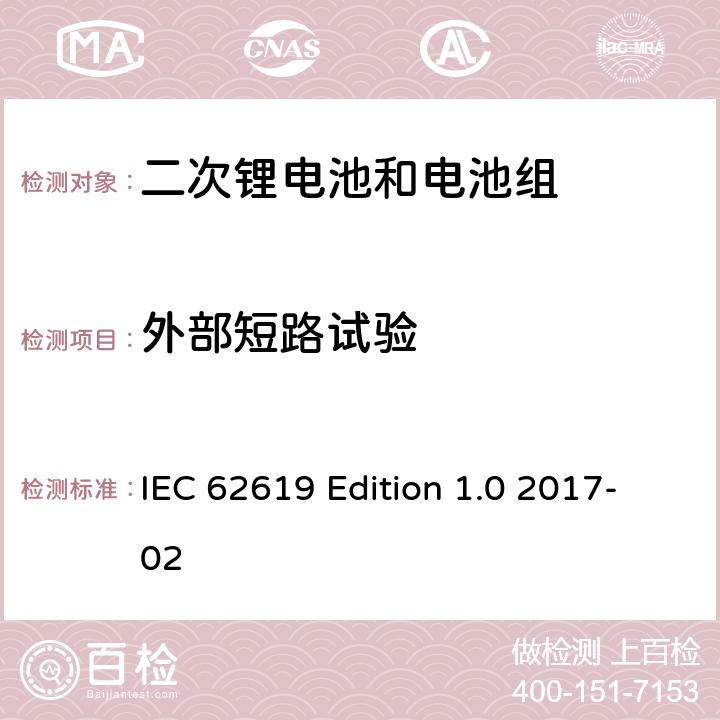 外部短路试验 工业用含碱性或其它非酸性电解质二次蓄电池和电池组：二次锂电池和电池组的安全要求 IEC 62619 Edition 1.0 2017-02 7.2.1