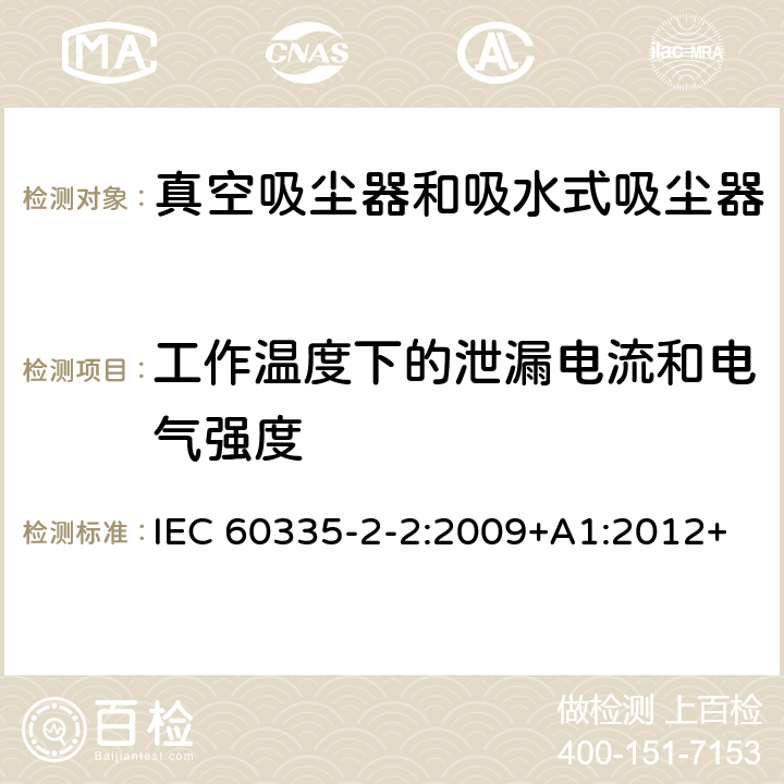 工作温度下的泄漏电流和电气强度 家用和类似用途电器的安全　真空　吸尘器和吸水式清洁器具的特殊要求 IEC 60335-2-2:2009+A1:2012+A2:2016; IEC 60335-2-2:2019 13