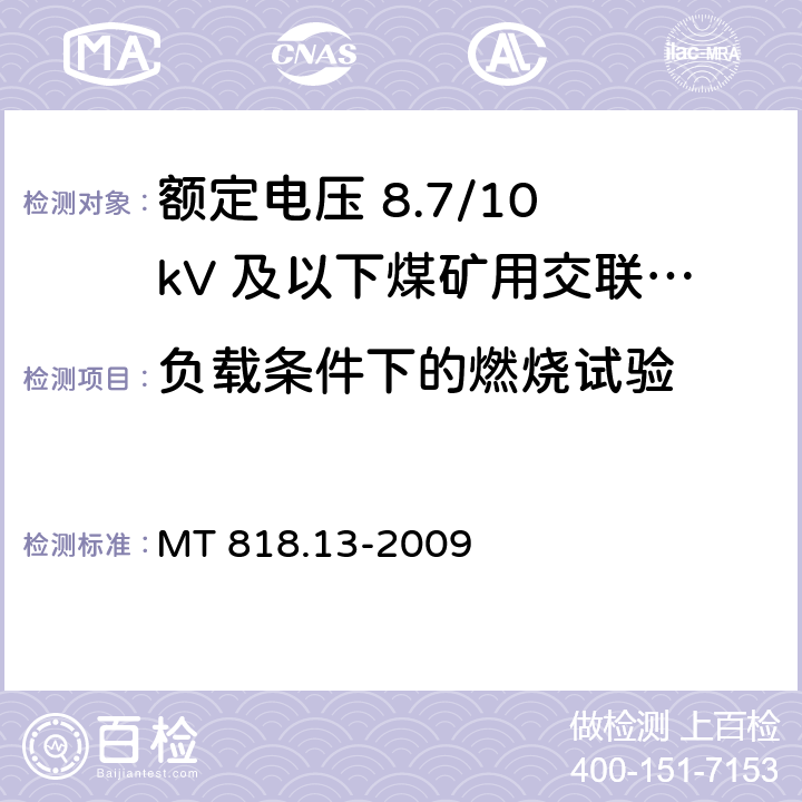 负载条件下的燃烧试验 煤矿用电缆 第13部分：额定电压 8.7/10kV及以下煤矿用交联聚乙烯绝缘电力电缆 MT 818.13-2009