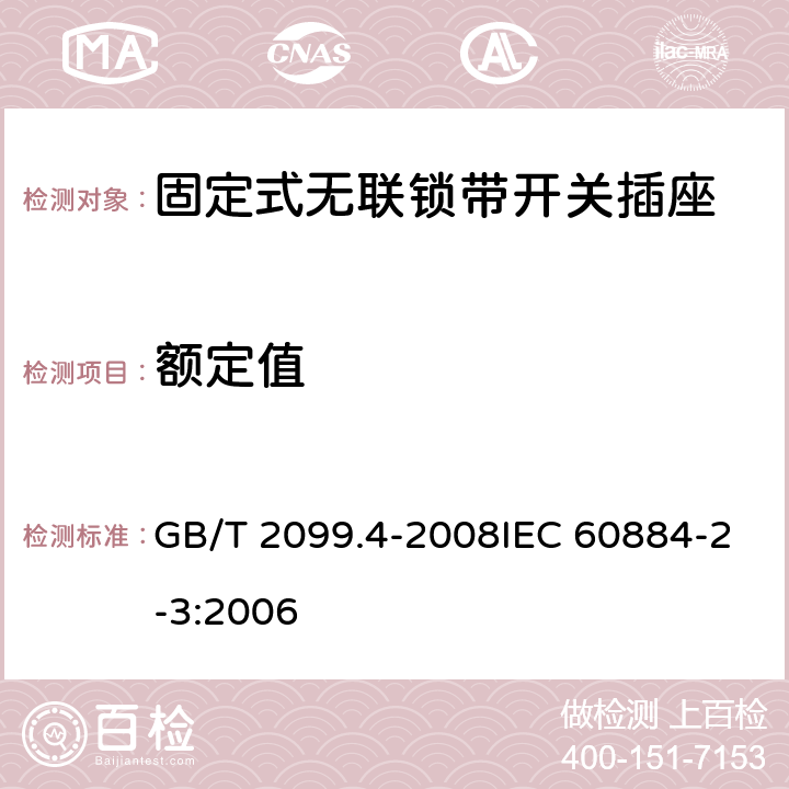 额定值 家用和类似用途插头插座 第2部分：固定式无联锁带开关插座的特殊要求 GB/T 2099.4-2008IEC 60884-2-3:2006 6