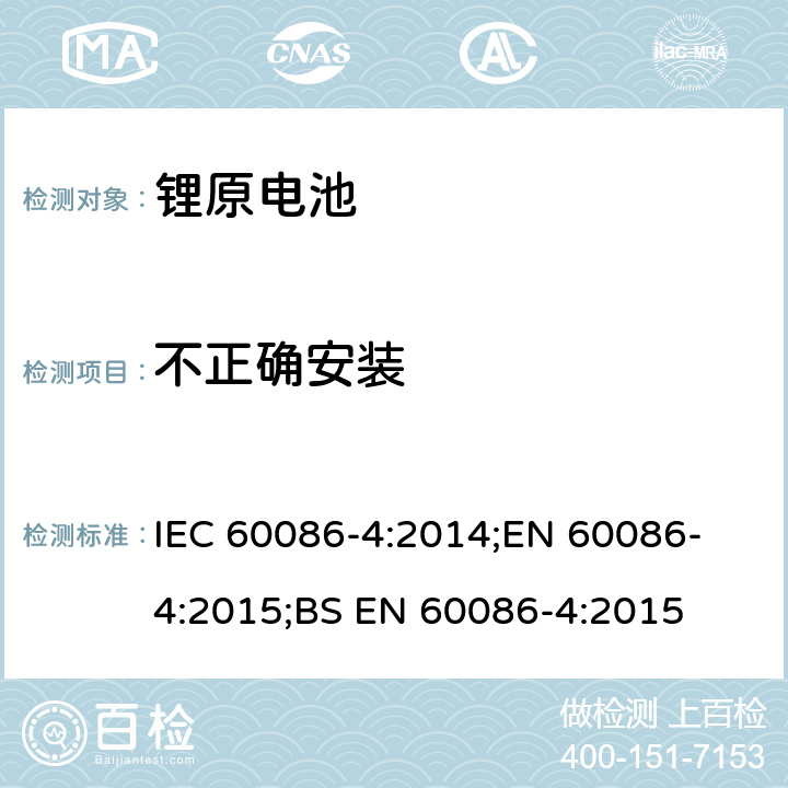 不正确安装 原电池 第4部分：锂电池的安全要求 IEC 60086-4:2014;
EN 60086-4:2015;
BS EN 60086-4:2015 6.5.8