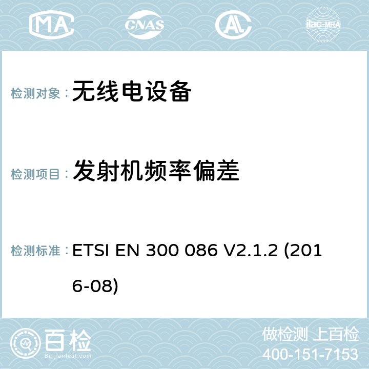 发射机频率偏差 电磁兼容性与无线频谱特性(ERM)；陆地移动服务；具有一个内部或外部射频接口的主要用于模拟语音传输的无线电设备；第2部分：欧洲协调标准，包含2014/53/EU指令条款3.2的基本要求 ETSI EN 300 086 V2.1.2 (2016-08) 7.4