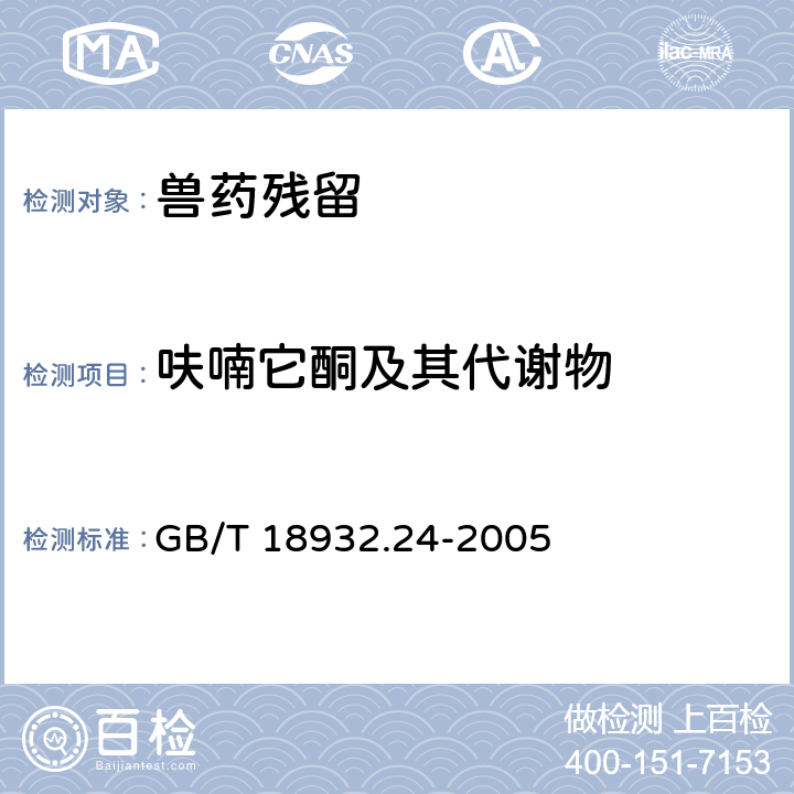 呋喃它酮及其代谢物 《蜂蜜中呋喃它酮、呋喃西林、呋喃妥因和呋喃唑酮代谢物残留量的测定方法 液相色谱-串联质谱法》 GB/T 18932.24-2005