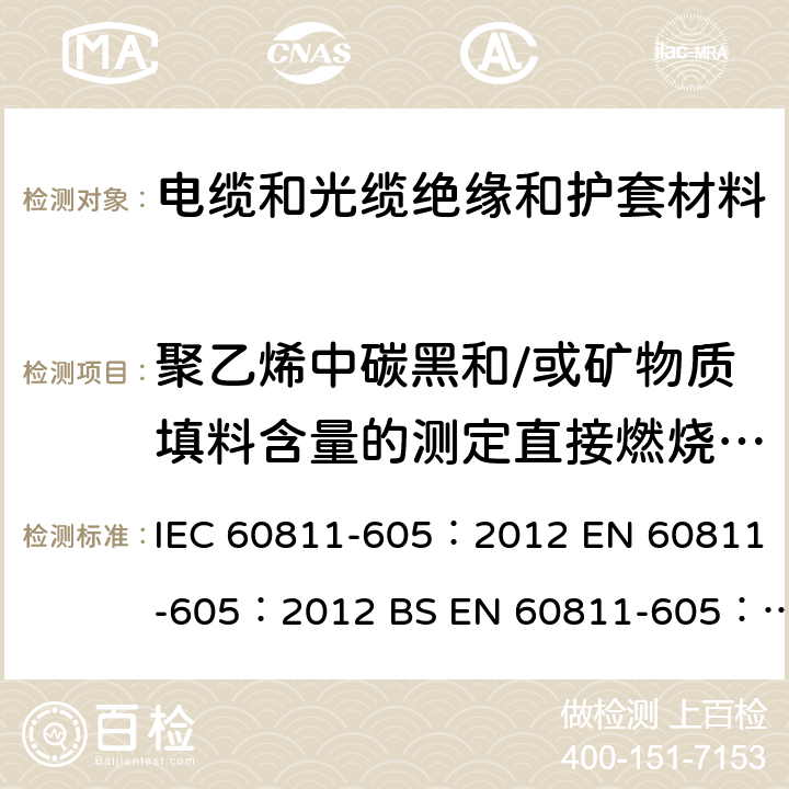 聚乙烯中碳黑和/或矿物质填料含量的测定直接燃烧法测量2 《电缆和光缆 非金属材料的试验方法 第605部分：物理试验 在聚乙烯化合物中的炭黑和/或矿物填料的测量》 IEC 60811-605：2012 EN 60811-605：2012 BS EN 60811-605：2012