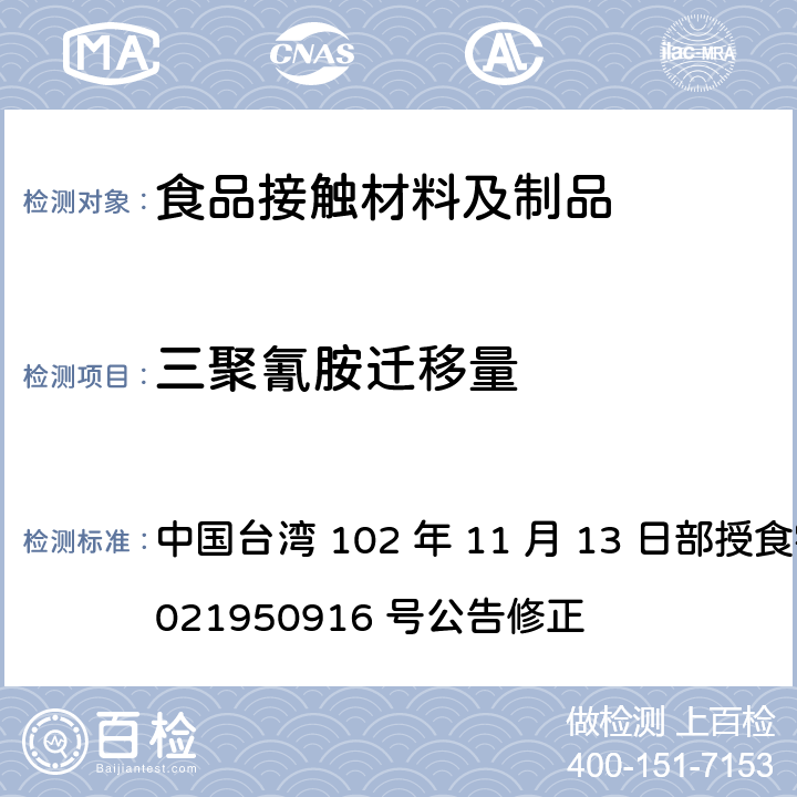 三聚氰胺迁移量 中国台湾 102 年 11 月 13 日部授食字第 1021950916 号公告修正 食品器具、容器、包装检验方法-以甲醛-三聚氰胺为合成原料 之塑胶类之检验  4.4