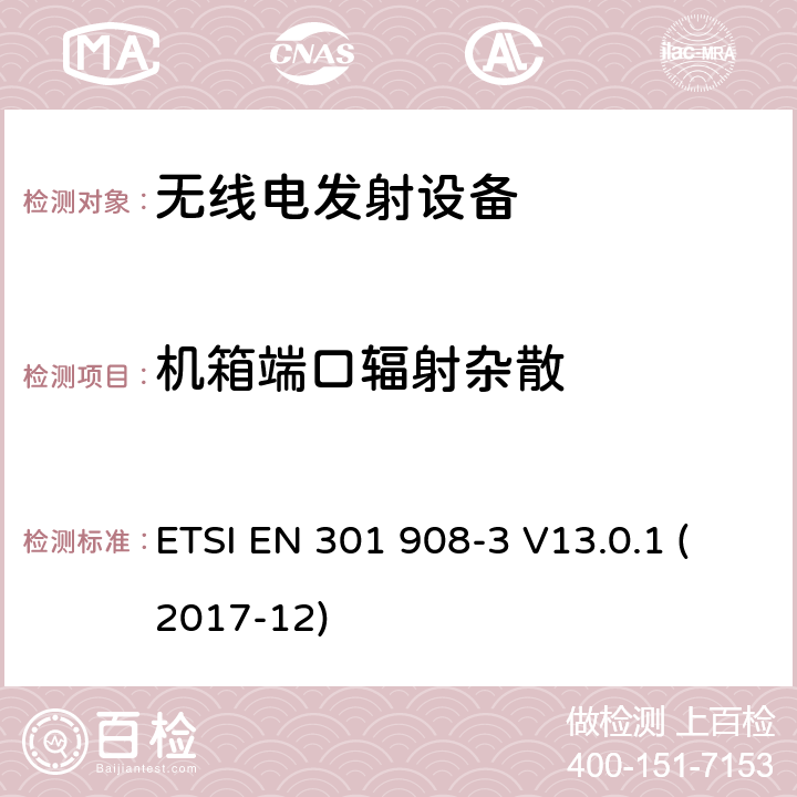 机箱端口辐射杂散 电磁兼容性和无线电频谱管理（ERM）；基站（BS）、中继器和用户设备（UE）IMT-2000第三代蜂窝网络；第三部分：DIN EN IMT-2000，CDMA直接扩频（utrafdd）（BS）覆盖了R&TTE指令的基本要求） ETSI EN 301 908-3 V13.0.1 (2017-12) 4