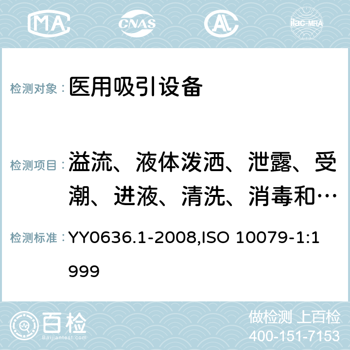 溢流、液体泼洒、泄露、受潮、进液、清洗、消毒和灭菌 医用吸引设备 第1部分：电动吸引设备 安全要求 YY0636.1-2008,ISO 10079-1:1999 13.3