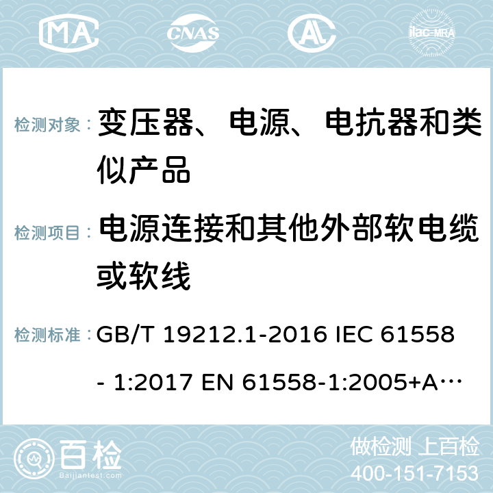 电源连接和其他外部软电缆或软线 电力变压器、电源、电抗器和类似产品的安全　第1部分：通用要求和试验 GB/T 19212.1-2016 IEC 61558- 1:2017 EN 61558-1:2005+A1:2009 EN IEC 61558-1:2019 BS EN 61558-1:2005+A1:2009 BS EN IEC 61558-1:2019 AS/NZS 61558.1:2018+A1:2020 22