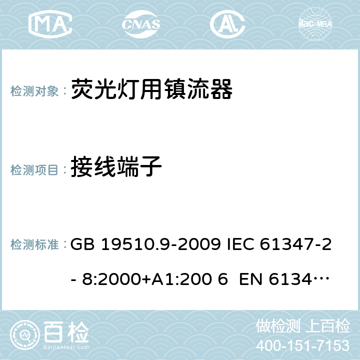 接线端子 灯的控制装置 第9部分：荧光灯用镇流器的特殊要求 GB 19510.9-2009 IEC 61347-2- 8:2000+A1:200 6 EN 61347-2- 8:2001+A1:200 6 BS EN 61347-2-8:2001+A1:2006 AS/NZS 61347.2.8:2003 9