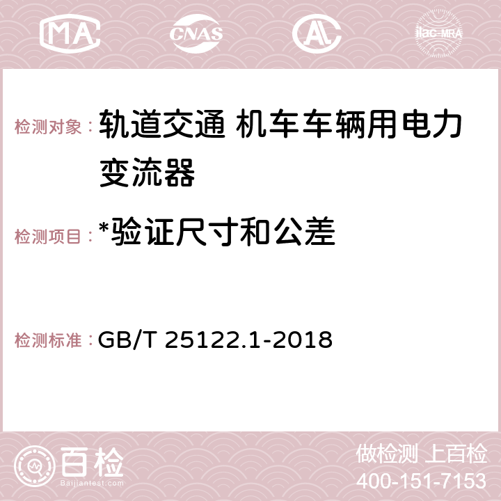 *验证尺寸和公差 轨道交通 机车车辆用电力变流器 第1部分：特性和试验方法 GB/T 25122.1-2018 4.5.3.2