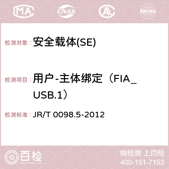 用戶-主體綁定（FIA_USB.1） 《中國金融移動支付 檢測規范 第5部分 安全單元（SE）嵌入式軟件安全》 JR/T 0098.5-2012 6.2.1.5.8